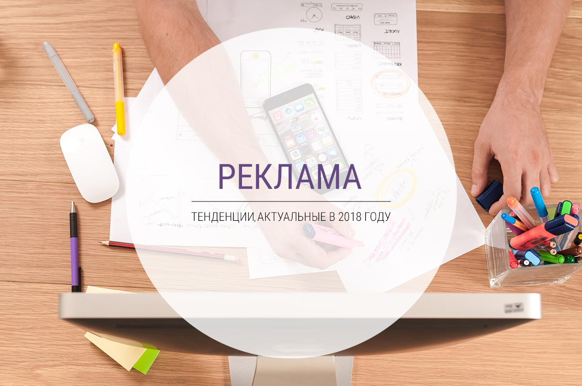 Выявлены главные рекламные тенденции, особенно актуальные в 2018 году